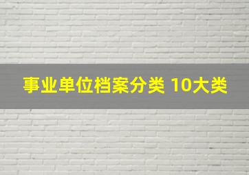 事业单位档案分类 10大类